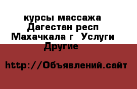 курсы массажа - Дагестан респ., Махачкала г. Услуги » Другие   